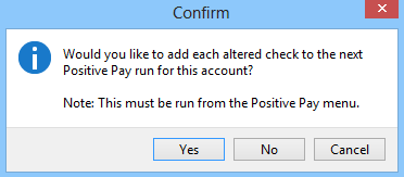 This image shows the confirmation message that states "Would you like to add each altered check to the next Positive Pay run for this account?"